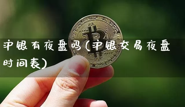 沪银有夜盘吗(沪银交易夜盘时间表)_https://www.qgjzrcxxzxpt.com_中金所_第1张