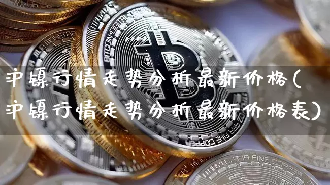 沪镍行情走势分析最新价格(沪镍行情走势分析最新价格表)_https://www.qgjzrcxxzxpt.com_大商所_第1张
