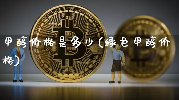 甲醇价格是多少(绿色甲醇价格)_https://www.qgjzrcxxzxpt.com_大商所_第1张