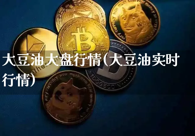大豆油大盘行情(大豆油实时行情)_https://www.qgjzrcxxzxpt.com_上期能源_第1张