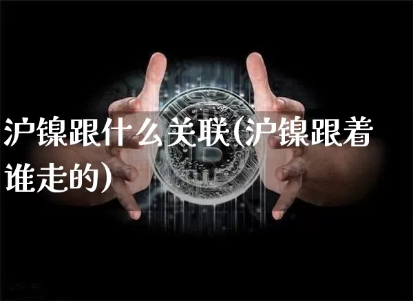 沪镍跟什么关联(沪镍跟着谁走的)_https://www.qgjzrcxxzxpt.com_广期所_第1张