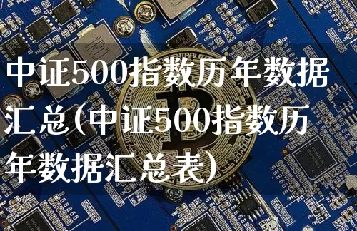 中证500指数历年数据汇总(中证500指数历年数据汇总表)_https://www.qgjzrcxxzxpt.com_上期能源_第1张