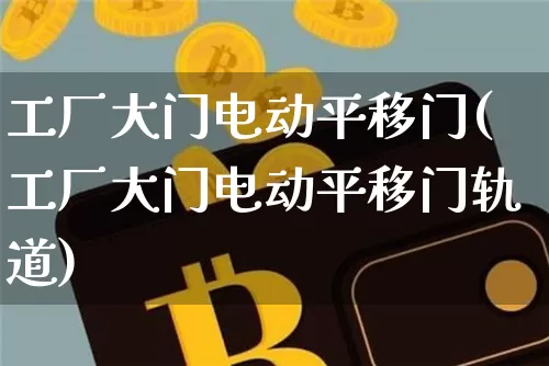 工厂大门电动平移门(工厂大门电动平移门轨道)_https://www.qgjzrcxxzxpt.com_广期所_第1张