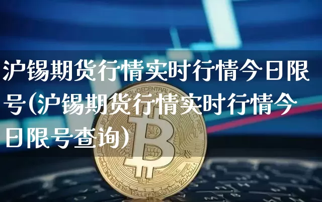 沪锡期货行情实时行情今日限号(沪锡期货行情实时行情今日限号查询)_https://www.qgjzrcxxzxpt.com_大商所_第1张