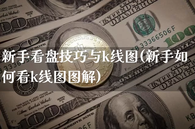 新手看盘技巧与k线图(新手如何看k线图图解)_https://www.qgjzrcxxzxpt.com_广期所_第1张