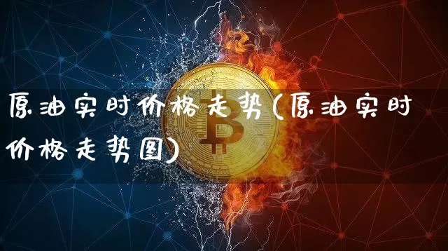 原油实时价格走势(原油实时价格走势图)_https://www.qgjzrcxxzxpt.com_上期能源_第1张