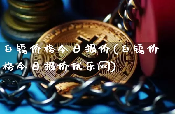 白钨价格今日报价(白钨价格今日报价优乐网)_https://www.qgjzrcxxzxpt.com_郑商所_第1张