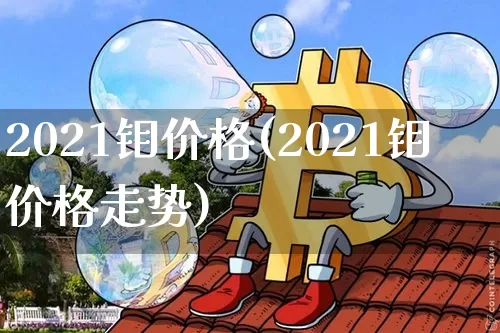 2021钼价格(2021钼价格走势)_https://www.qgjzrcxxzxpt.com_大商所_第1张