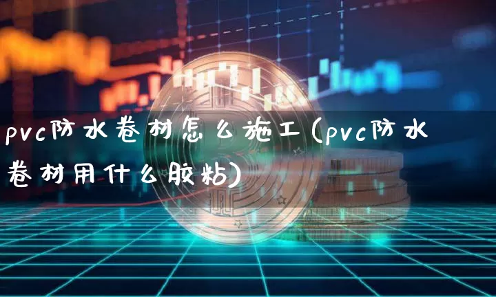 pvc防水卷材怎么施工(pvc防水卷材用什么胶粘)_https://www.qgjzrcxxzxpt.com_上期所_第1张