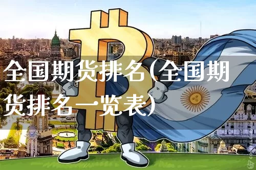 全国期货排名(全国期货排名一览表)_https://www.qgjzrcxxzxpt.com_上期能源_第1张