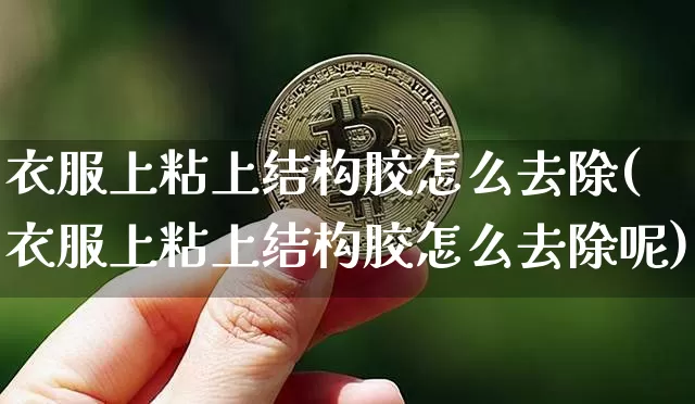 衣服上粘上结构胶怎么去除(衣服上粘上结构胶怎么去除呢)_https://www.qgjzrcxxzxpt.com_广期所_第1张