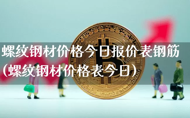 螺纹钢材价格今日报价表钢筋(螺纹钢材价格表今日)_https://www.qgjzrcxxzxpt.com_广期所_第1张