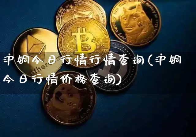 沪铜今日行情行情查询(沪铜今日行情价格查询)_https://www.qgjzrcxxzxpt.com_大商所_第1张