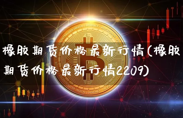 橡胶期货价格最新行情(橡胶期货价格最新行情2209)_郑商所_第1张_财经网 橡胶期货价格最新行情(橡胶期货价格最新行情2209)_https://www.qgjzrcxxzxpt.com_郑商所_第1张