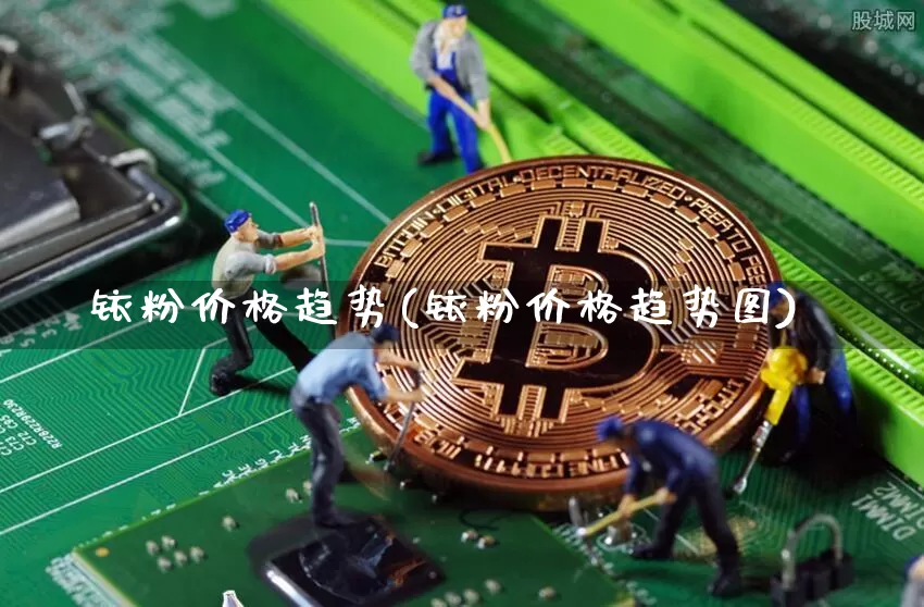 铱粉价格趋势(铱粉价格趋势图)_https://www.qgjzrcxxzxpt.com_中金所_第1张