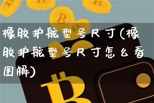 橡胶护舷型号尺寸(橡胶护舷型号尺寸怎么看图解)_https://www.qgjzrcxxzxpt.com_大商所_第1张