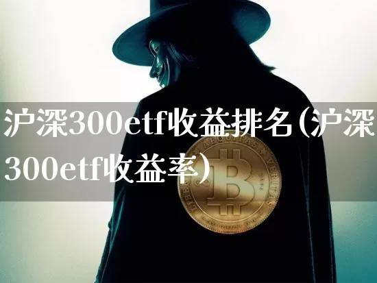 沪深300etf收益排名(沪深300etf收益率)_https://www.qgjzrcxxzxpt.com_广期所_第1张
