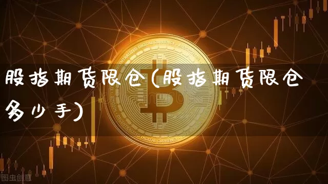 股指期货限仓(股指期货限仓多少手)_https://www.qgjzrcxxzxpt.com_中金所_第1张