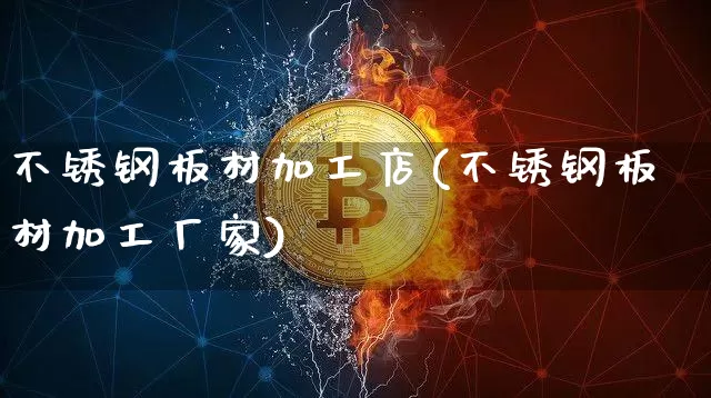 不锈钢板材加工店(不锈钢板材加工厂家)_https://www.qgjzrcxxzxpt.com_大商所_第1张