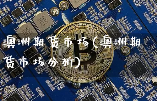 澳洲期货市场(澳洲期货市场分析)_https://www.qgjzrcxxzxpt.com_郑商所_第1张