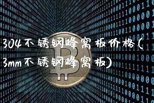 304不锈钢蜂窝板价格(3mm不锈钢蜂窝板)_https://www.qgjzrcxxzxpt.com_上期能源_第1张