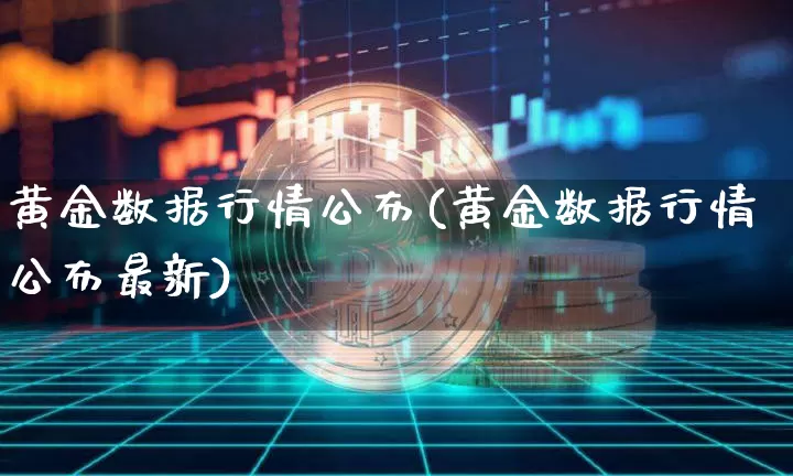 黄金数据行情公布(黄金数据行情公布最新)_https://www.qgjzrcxxzxpt.com_上期所_第1张