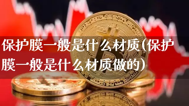保护膜一般是什么材质(保护膜一般是什么材质做的)_https://www.qgjzrcxxzxpt.com_广期所_第1张