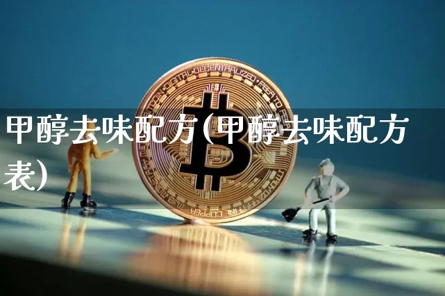 甲醇去味配方(甲醇去味配方表)_https://www.qgjzrcxxzxpt.com_上期所_第1张
