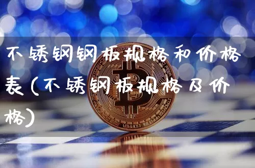 不锈钢钢板规格和价格表(不锈钢板规格及价格)_https://www.qgjzrcxxzxpt.com_中金所_第1张