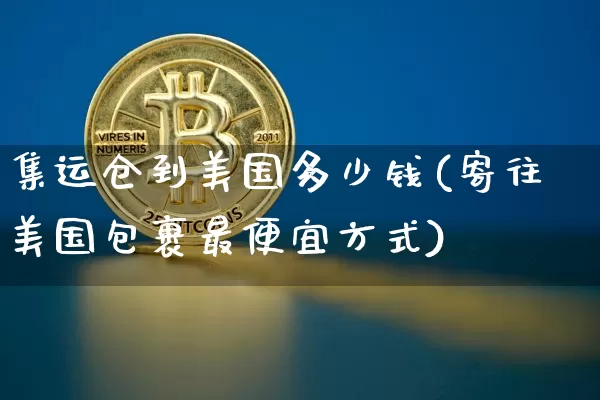 集运仓到美国多少钱(寄往美国包裹最便宜方式)_https://www.qgjzrcxxzxpt.com_中金所_第1张