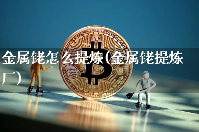 金属铑怎么提炼(金属铑提炼厂)_https://www.qgjzrcxxzxpt.com_上期能源_第1张