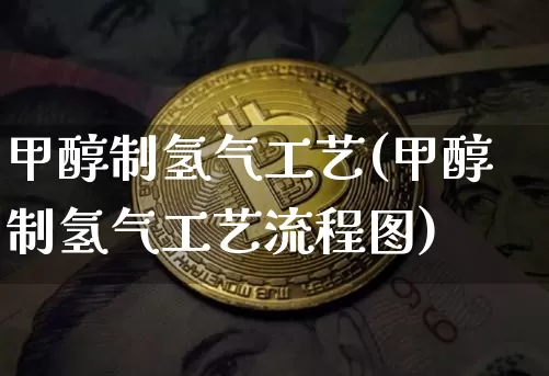 甲醇制氢气工艺(甲醇制氢气工艺流程图)_https://www.qgjzrcxxzxpt.com_大商所_第1张