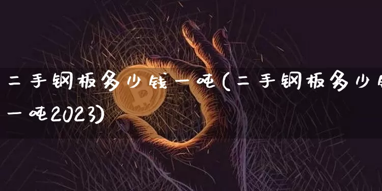 二手钢板多少钱一吨(二手钢板多少钱一吨2023)_https://www.qgjzrcxxzxpt.com_上期所_第1张