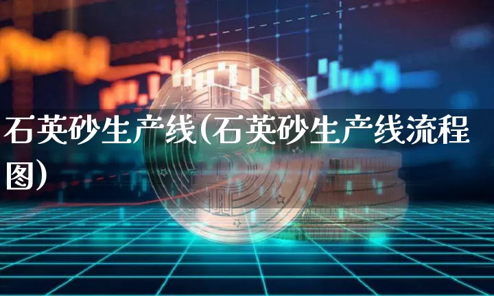 石英砂生产线(石英砂生产线流程图)_https://www.qgjzrcxxzxpt.com_大商所_第1张