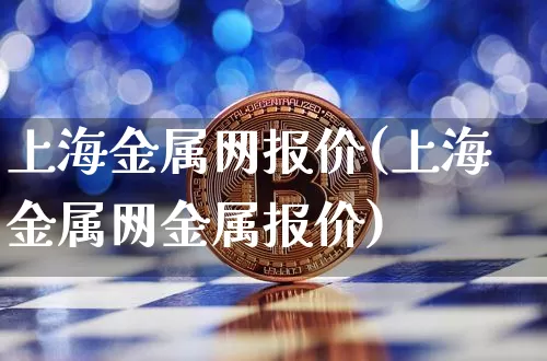 上海金属网报价(上海金属网金属报价)_https://www.qgjzrcxxzxpt.com_郑商所_第1张