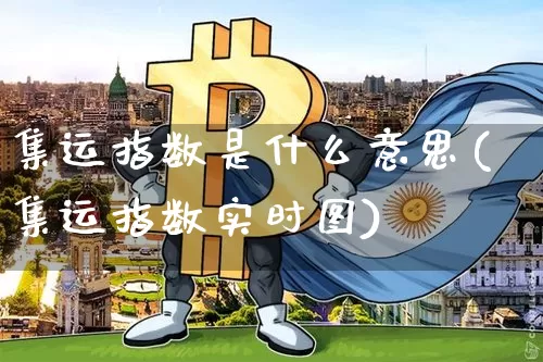 集运指数是什么意思(集运指数实时图)_https://www.qgjzrcxxzxpt.com_上期能源_第1张