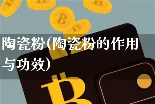 陶瓷粉(陶瓷粉的作用与功效)_https://www.qgjzrcxxzxpt.com_上期能源_第1张