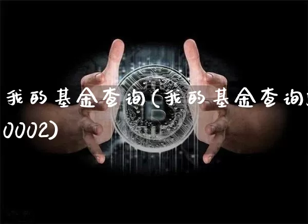 我的基金查询(我的基金查询590002)_https://www.qgjzrcxxzxpt.com_上期能源_第1张