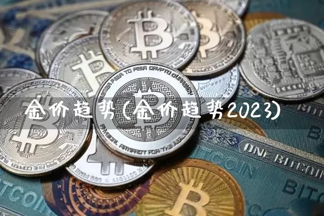 金价趋势(金价趋势2023)_https://www.qgjzrcxxzxpt.com_中金所_第1张