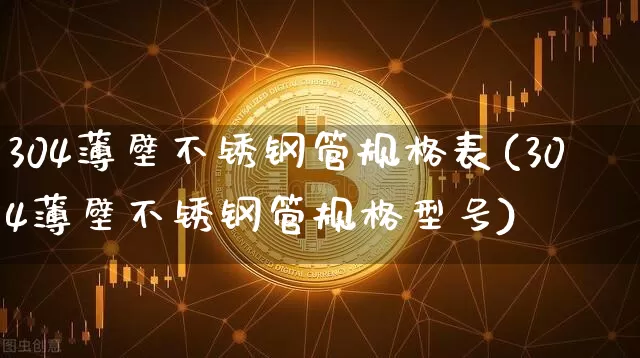 304薄壁不锈钢管规格表(304薄壁不锈钢管规格型号)_https://www.qgjzrcxxzxpt.com_中金所_第1张