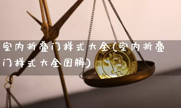 室内折叠门样式大全(室内折叠门样式大全图解)_https://www.qgjzrcxxzxpt.com_上期所_第1张