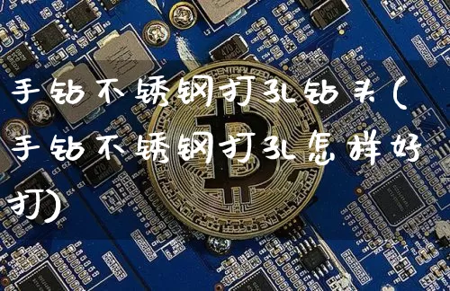 手钻不锈钢打孔钻头(手钻不锈钢打孔怎样好打)_https://www.qgjzrcxxzxpt.com_上期能源_第1张