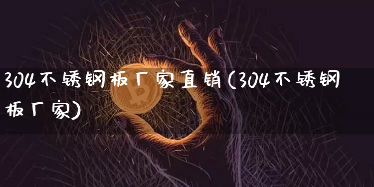 304不锈钢板厂家直销(304不锈钢板厂家)_https://www.qgjzrcxxzxpt.com_中金所_第1张