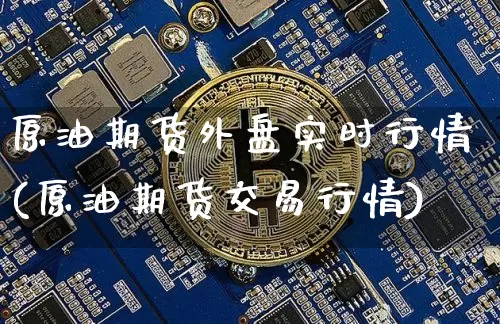 原油期货外盘实时行情(原油期货交易行情)_https://www.qgjzrcxxzxpt.com_上期能源_第1张