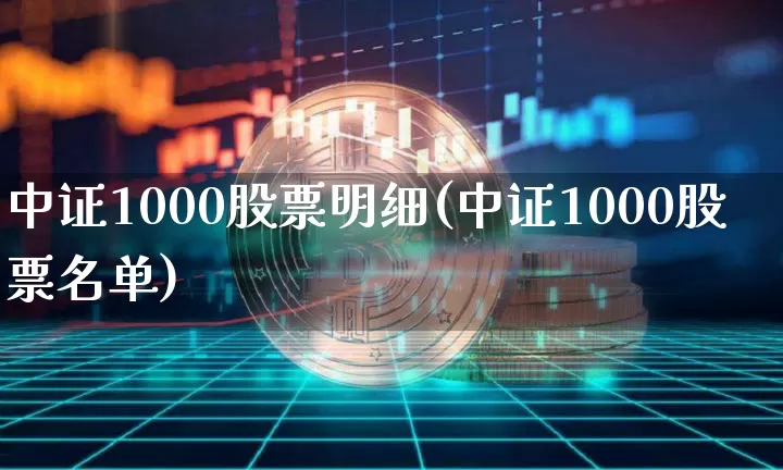 中证1000股票明细(中证1000股票名单)_https://www.qgjzrcxxzxpt.com_中金所_第1张