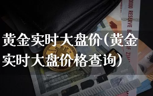 黄金实时大盘价(黄金实时大盘价格查询)_https://www.qgjzrcxxzxpt.com_大商所_第1张