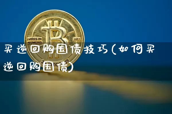 买逆回购国债技巧(如何买逆回购国债)_https://www.qgjzrcxxzxpt.com_中金所_第1张
