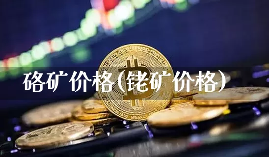 硌矿价格(铑矿价格)_https://www.qgjzrcxxzxpt.com_郑商所_第1张