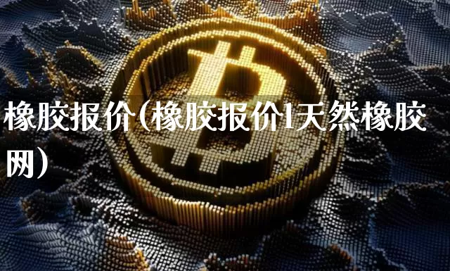 橡胶报价(橡胶报价l天然橡胶网)_https://www.qgjzrcxxzxpt.com_中金所_第1张