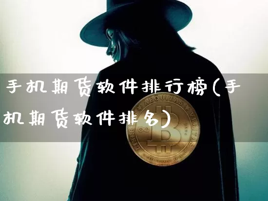 手机期货软件排行榜(手机期货软件排名)_https://www.qgjzrcxxzxpt.com_上期所_第1张